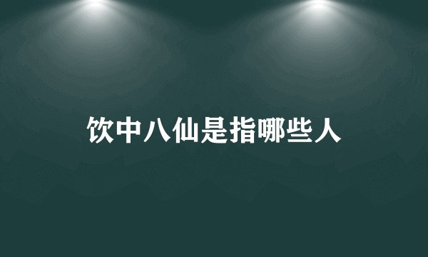 饮中八仙是指哪些人