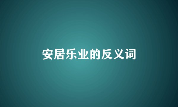 安居乐业的反义词