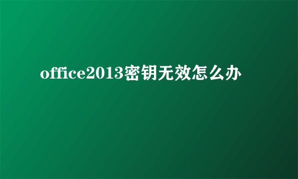 office2013密钥无效怎么办