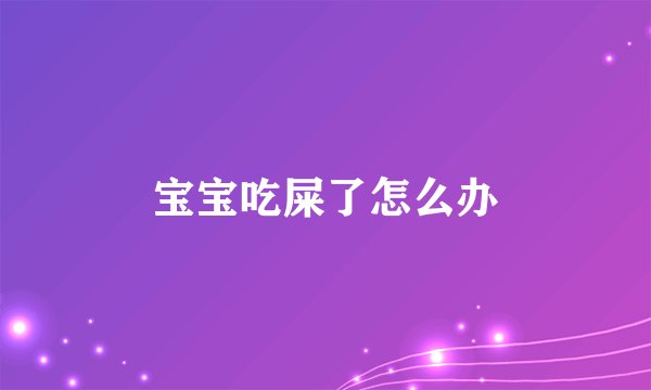 宝宝吃屎了怎么办
