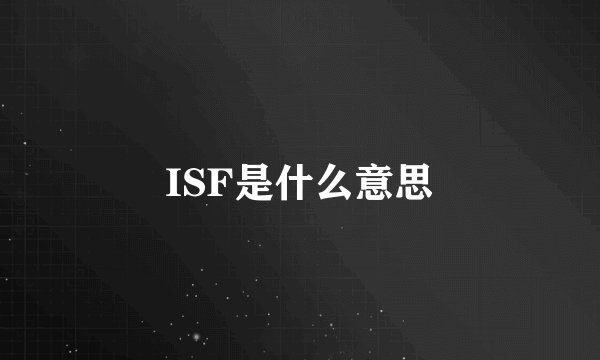 ISF是什么意思