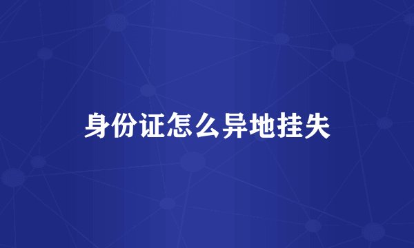 身份证怎么异地挂失