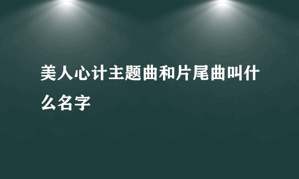 美人心计主题曲和片尾曲叫什么名字
