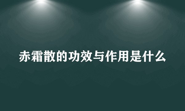 赤霜散的功效与作用是什么