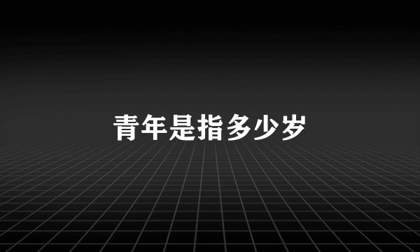 青年是指多少岁
