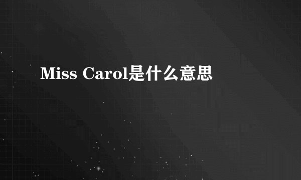Miss Carol是什么意思