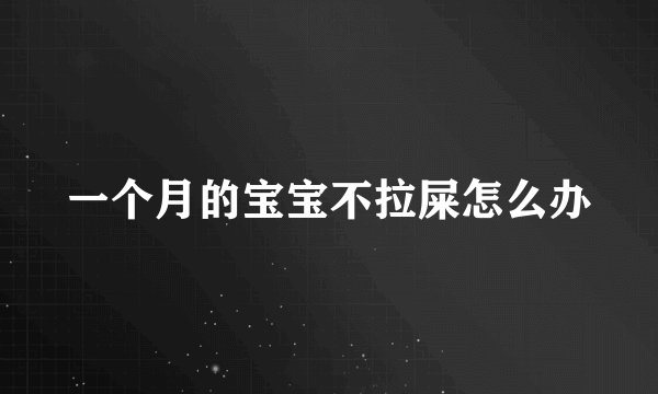 一个月的宝宝不拉屎怎么办