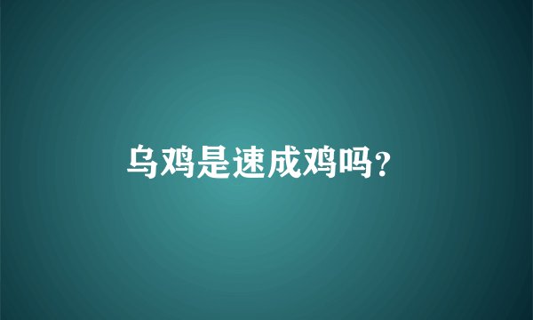 乌鸡是速成鸡吗？