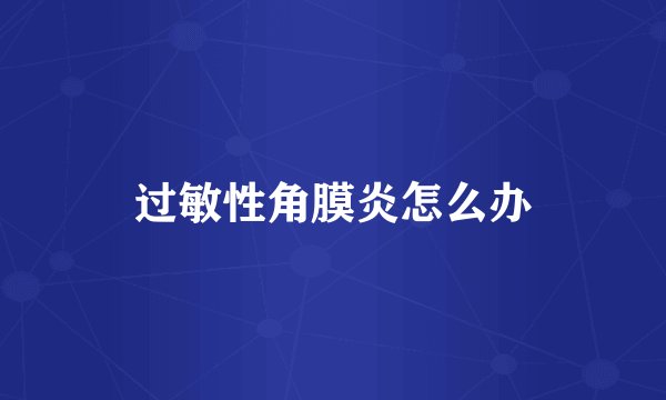 过敏性角膜炎怎么办