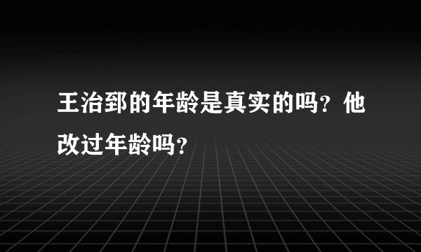 王治郅的年龄是真实的吗？他改过年龄吗？