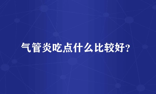 气管炎吃点什么比较好？