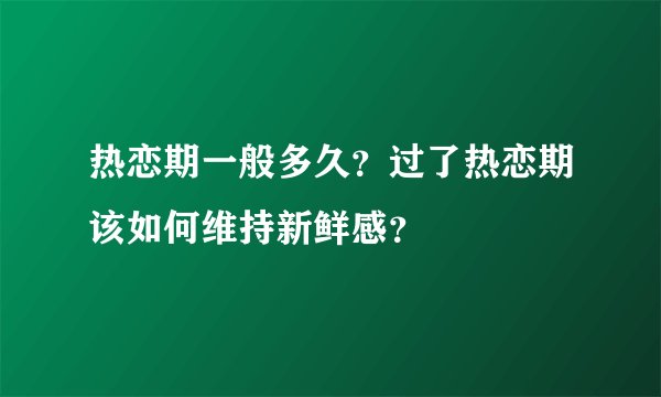 热恋期一般多久？过了热恋期该如何维持新鲜感？