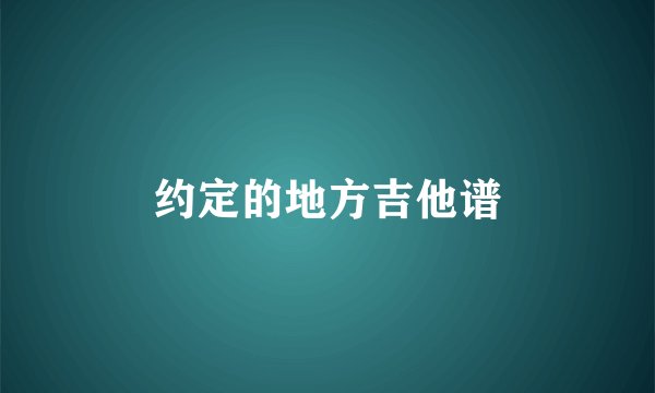 约定的地方吉他谱