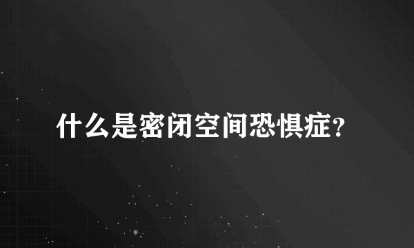 什么是密闭空间恐惧症？