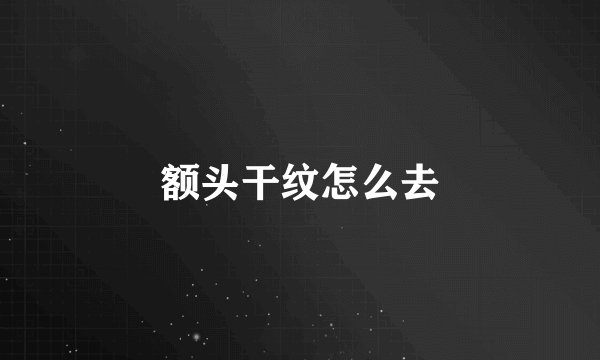 额头干纹怎么去