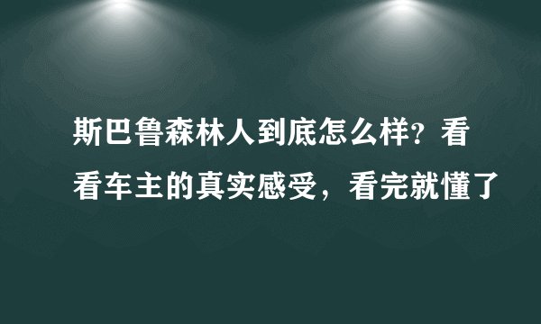 斯巴鲁森林人到底怎么样？看看车主的真实感受，看完就懂了