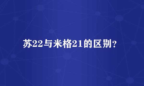 苏22与米格21的区别？