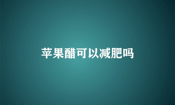 苹果醋可以减肥吗