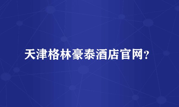 天津格林豪泰酒店官网？