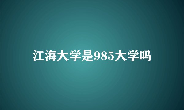 江海大学是985大学吗