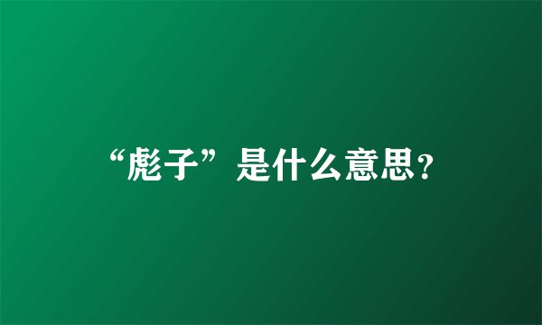 “彪子”是什么意思？