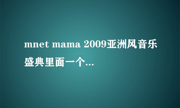 mnet mama 2009亚洲风音乐盛典里面一个表演的女歌手叫什么？