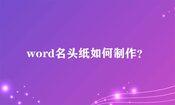 word名头纸如何制作?