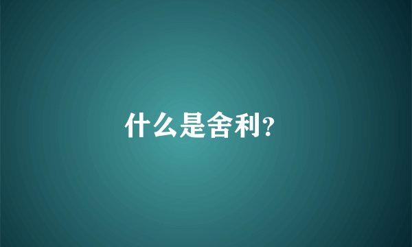 什么是舍利？