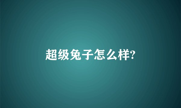 超级兔子怎么样?