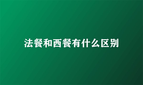 法餐和西餐有什么区别
