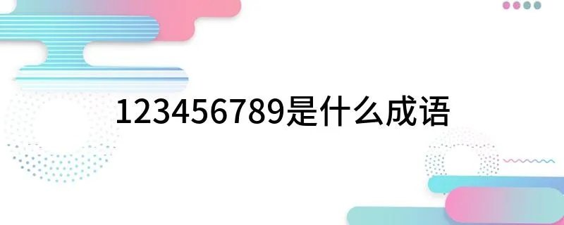 123456789是什么成语 123456789打一成语