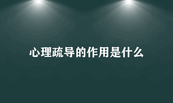 心理疏导的作用是什么