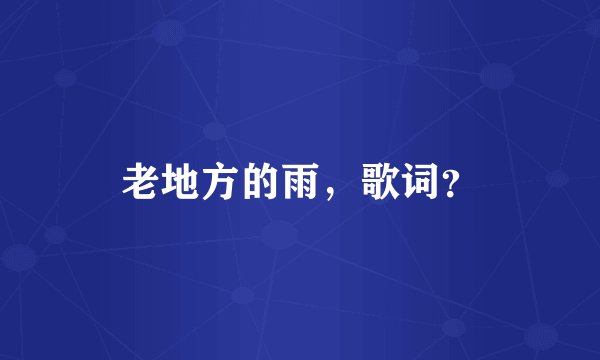 老地方的雨，歌词？