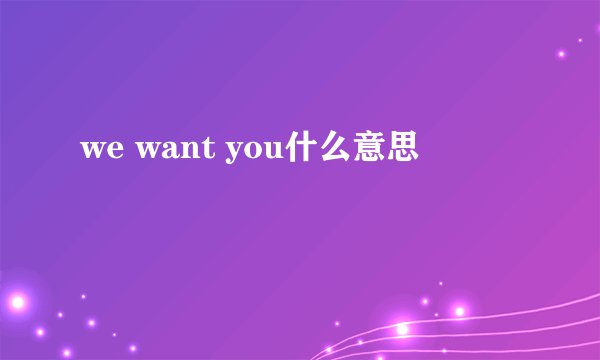 we want you什么意思