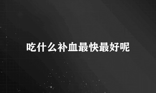 吃什么补血最快最好呢