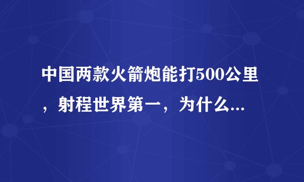 中国两款火箭炮能打500公里，射程世界第一，为什么我军坚决不装