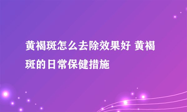 黄褐斑怎么去除效果好 黄褐斑的日常保健措施