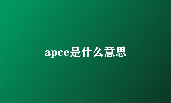 apce是什么意思
