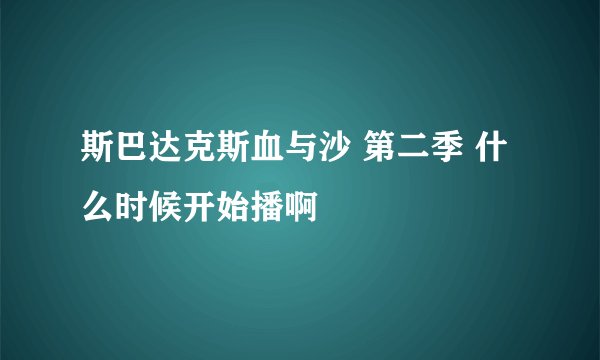 斯巴达克斯血与沙 第二季 什么时候开始播啊
