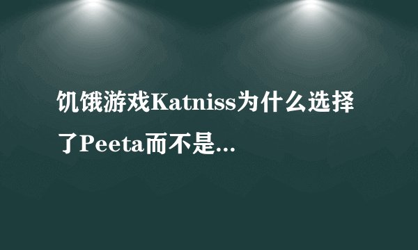 饥饿游戏Katniss为什么选择了Peeta而不是gale？