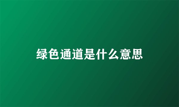 绿色通道是什么意思