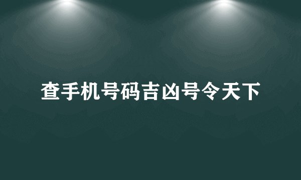 查手机号码吉凶号令天下