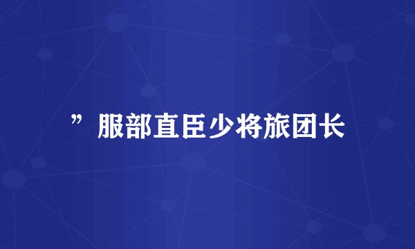 ”服部直臣少将旅团长