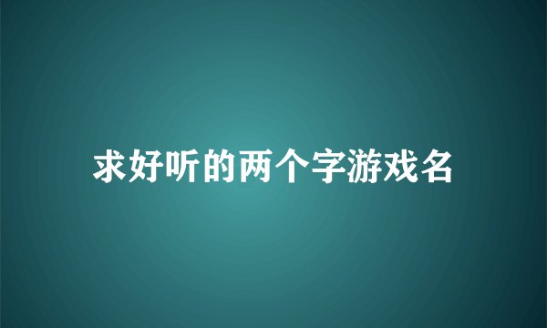 求好听的两个字游戏名