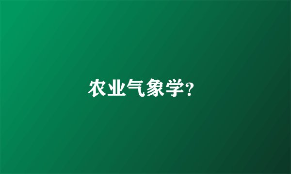 农业气象学？