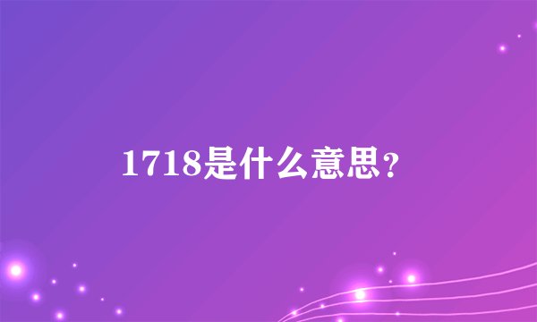 1718是什么意思？