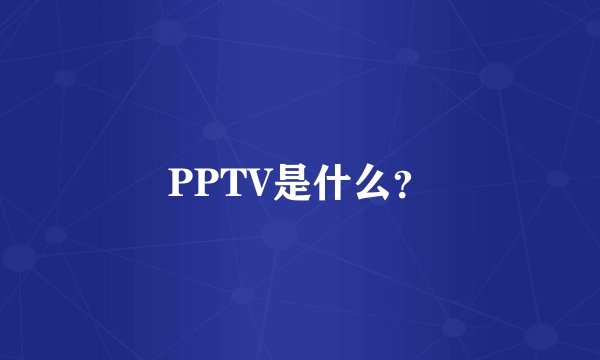 PPTV是什么？