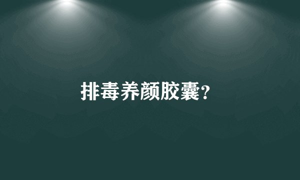 排毒养颜胶囊？