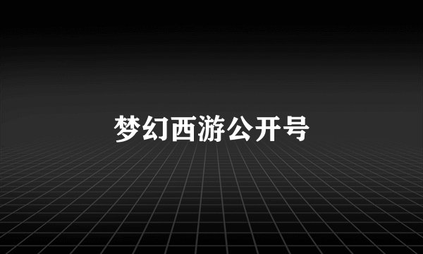 梦幻西游公开号