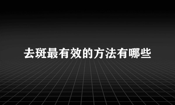 去斑最有效的方法有哪些